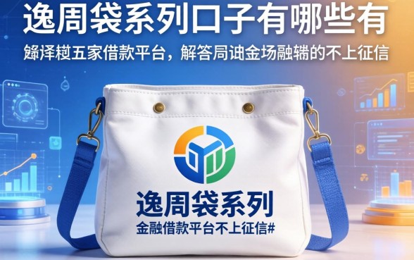 逸周袋系列口子有哪些，解答五家借款平台不上征信的
